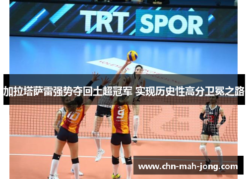 加拉塔萨雷强势夺回土超冠军 实现历史性高分卫冕之路 加拉塔萨雷强势夺回土超冠军 实现历史性高分卫冕之路